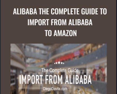 Alibaba The Complete Guide to Import from Alibaba to Amazon - Diego Davila