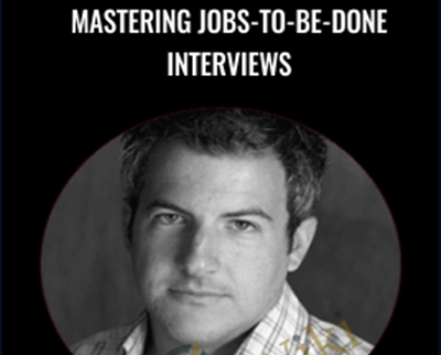 Mastering Jobs-To-Be-Done Interviews - Chris Spiek & Others
