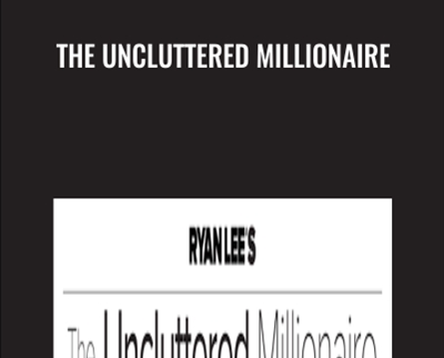 The Uncluttered Millionaire - Ryan Lee