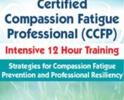 2-Day: Certified Compassion Fatigue Professional (CCFP) Intensive 12 Hour Training: Strategies for Compassion Fatigue Prevention and Professional Resiliency - J. Eric Gentry