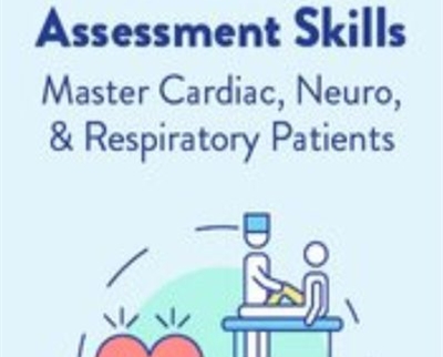 Advanced Assessment Skills: Master Cardiac, Neuro, & Respiratory Patients - Angelica Dizon