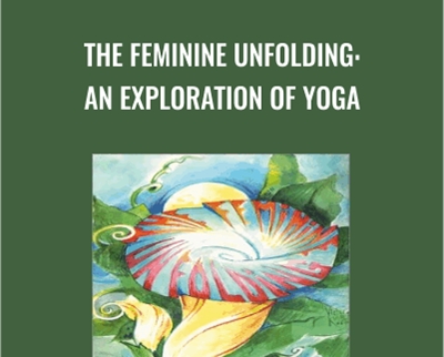 The Feminine Unfolding: An Exploration of Yoga - Angela Farmer