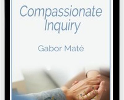 Compassionate  Inquiry - Gabor Maté