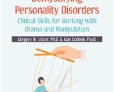 Demystifying Personality Disorders: Clinical Skills for Working with Drama and Manipulation - Gregory W. Lester