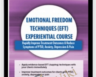 Emotional Freedom Techniques (EFT) Experiential Course: Rapidly Improve Treatment Outcomes & Reduce Symptoms of PTSD, Anxiety, Depression & Pain - Bonnie Grossman
