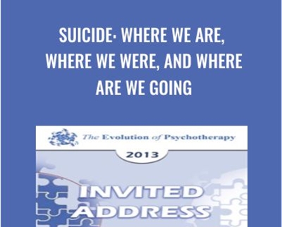 Suicide: Where We Are, Where We Were, and Where Are We Going – Marsha Linehan