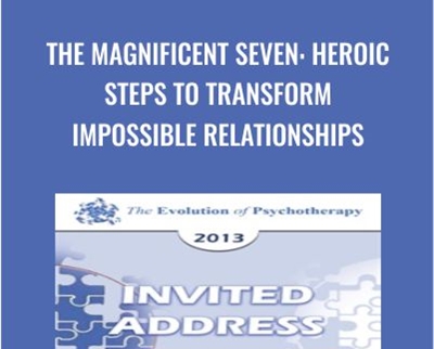 The Magnificent Seven: Heroic Steps to Transform Impossible Relationships - Harriet Lerner