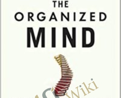 The Organized Mind: Thinking Straight in the Age of Information Overload