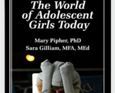 The World of Adolescent Girls Today - Mary Pipher & Sara Gilliam