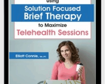 Using Solution Focused Brief Therapy to Maximize Telehealth Sessions - Elliott Connie