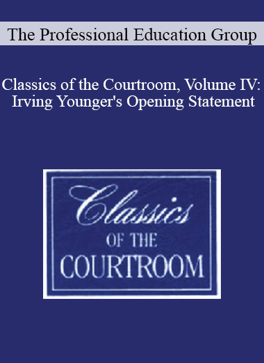 The Professional Education Group - Classics of the Courtroom, Volume IV: Irving Younger's Opening Statement