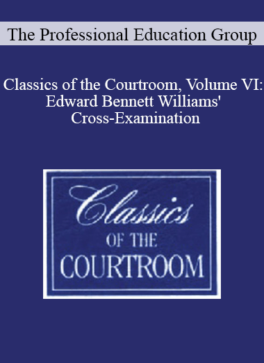 The Professional Education Group - Classics of the Courtroom, Volume VI: Edward Bennett Williams' Cross-Examination