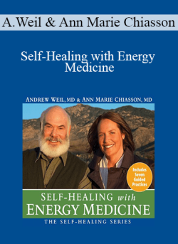 Andrew Weil & Ann Marie Chiasson – Self-Healing with Energy Medicine