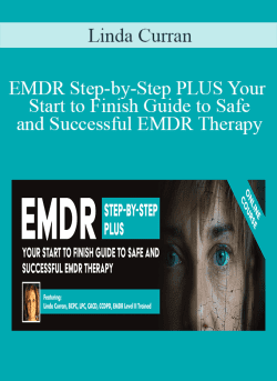 Linda Curran – EMDR Step-by-Step PLUS Your Start to Finish Guide to Safe and Successful EMDR Therapy