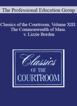 The Professional Education Group – Classics of the Courtroom, Volume XIII: The Commonwealth of Mass. v. Lizzie Borden