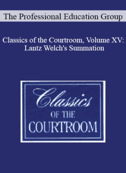 The Professional Education Group – Classics of the Courtroom, Volume XV: Lantz Welch’s Summation