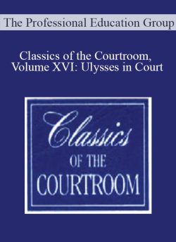 The Professional Education Group – Classics of the Courtroom, Volume XVI: Ulysses in Court