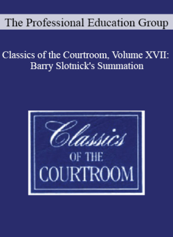 The Professional Education Group – Classics of the Courtroom, Volume XVII: Barry Slotnick’s Summation
