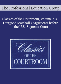 The Professional Education Group – Classics of the Courtroom, Volume XX: Thurgood Marshall’s Arguments before the U.S. Supreme Court