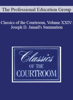 The Professional Education Group – Classics of the Courtroom, Volume XXIV: Joseph D. Jamail’s Summation